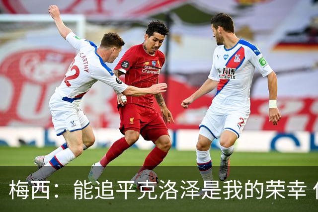 梅西：能追平克洛泽是我的荣幸 但这也只是一项统计数据